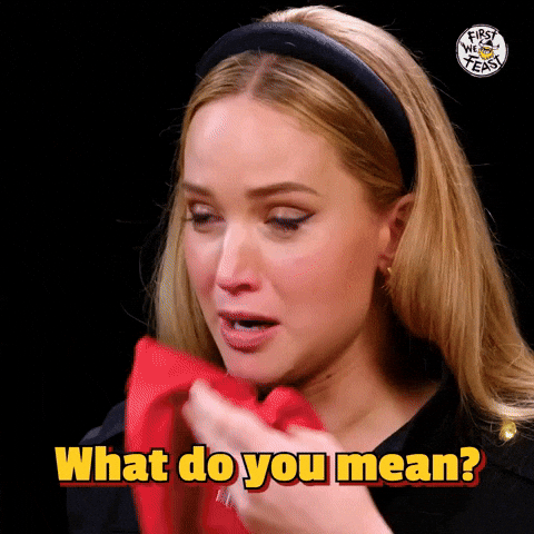 This is a .gif of a popular meme of Jennifer Lawrence from the "Hot Ones" show. Lawrence is tearing up and saying "What do you mean?" twice as she laugh-cries because the chicken wings are too spicy.